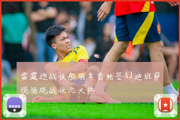 雷霆迎战快船明年首轮签AJ迪班萨现场观战状元大热