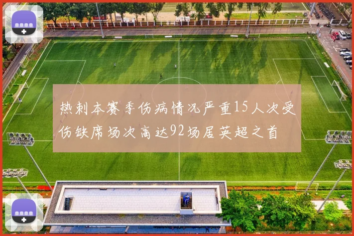 热刺本赛季伤病情况严重15人次受伤缺席场次高达92场居英超之首